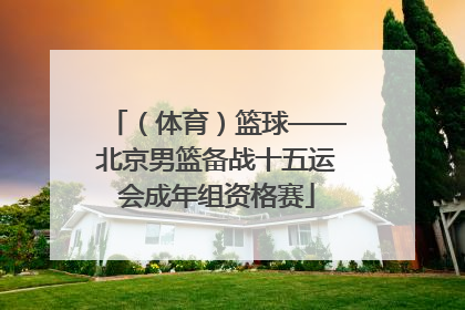 （体育）篮球——北京男篮备战十五运会成年组资格赛