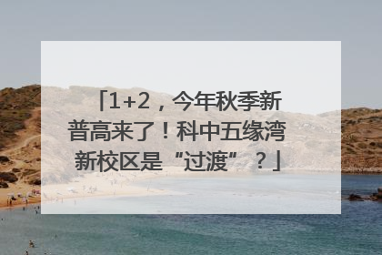 1+2，今年秋季新普高来了！科中五缘湾新校区是“过渡”？