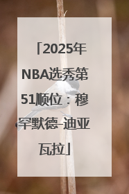 2025年NBA选秀第51顺位：穆罕默德-迪亚瓦拉
