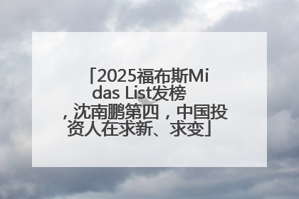 2025福布斯Midas List发榜，沈南鹏第四，中国投资人在求新、求变