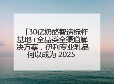 30亿奶酪智造标杆基地+全品类全渠道解决方案，伊利专业乳品何以成为 2025 焙烤展 MV