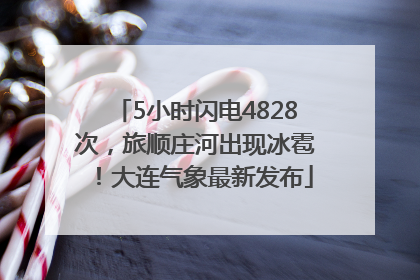 5小时闪电4828次，旅顺庄河出现冰雹！大连气象最新发布