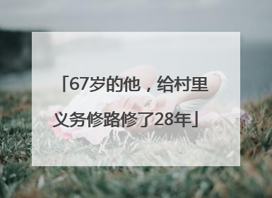 67岁的他，给村里义务修路修了28年