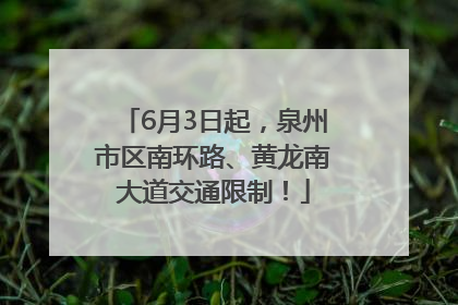 6月3日起，泉州市区南环路、黄龙南大道交通限制！