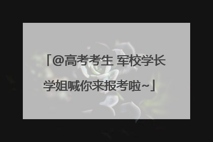 @高考考生 军校学长学姐喊你来报考啦~
