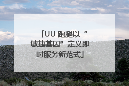 UU 跑腿以“敏捷基因”定义即时服务新范式